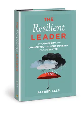 Odolný vodca: Ako môže nepriazeň osudu zmeniť vás a vašu službu k lepšiemu - The Resilient Leader: How Adversity Can Change You and Your Ministry for the Better