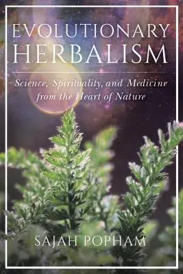 Evolučný herbalizmus: Veda, spiritualita a medicína zo srdca prírody - Evolutionary Herbalism: Science, Spirituality, and Medicine from the Heart of Nature