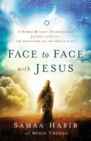 Tvárou v tvár Ježišovi: Neobyčajná cesta bývalého moslima do neba a stretnutie s Bohom lásky - Face to Face with Jesus: A Former Muslim's Extraordinary Journey to Heaven and Encounter with the God of Love