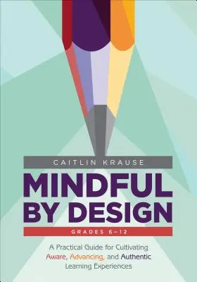 Mindful by Design: Praktická príručka pre kultivovanie uvedomelých, pokrokových a autentických vzdelávacích zážitkov - Mindful by Design: A Practical Guide for Cultivating Aware, Advancing, and Authentic Learning Experiences