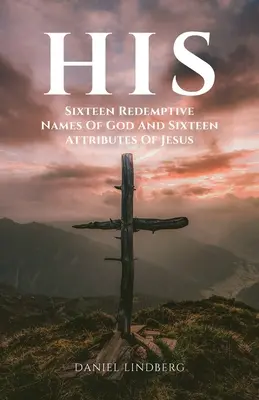 Jeho: Šestnásť spasiteľných Božích mien a šestnásť Ježišových atribútov - His: Sixteen Redemptive Names of God and Sixteen Attributes of Jesus