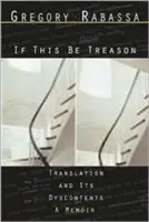 Ak je toto zrada: Preklad a jeho nezhody - If This Be Treason: Translation and Its Dyscontents