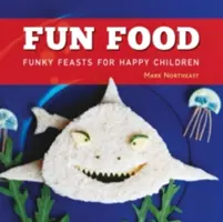 Zábavné jedlo - Zábavné hostiny pre šťastné deti - Fun Food - Funky feasts for happy children