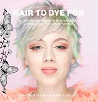 Vlasy na farbenie: Urob si sám: návody pre moderné morské panny, kreatívny cosplay a každodenný pôvab - Hair to Dye for: DIY Tutorials for Modern Mermaids, Creative Cosplay, and Everyday Glamour