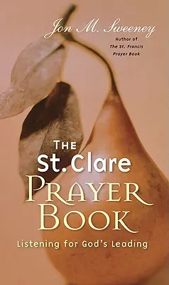 Modlitebník svätej Kláry: Svätá Františka: Modlitebná kniha: Počúvanie Božieho vedenia - St. Clare Prayer Book: Listening for God's Leading
