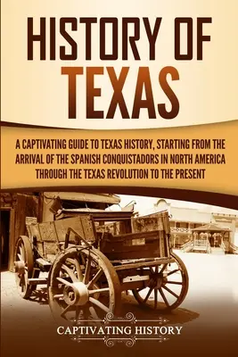 Dejiny Texasu: Pútavý sprievodca dejinami Texasu od príchodu španielskych conquistadorov do Severnej Ameriky až po - History of Texas: A Captivating Guide to Texas History, Starting from the Arrival of the Spanish Conquistadors in North America through