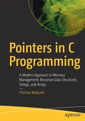 Ukazovatele v programovaní v jazyku C: Moderný prístup k správe pamäte, rekurzívnym dátovým štruktúram, reťazcom a poliam - Pointers in C Programming: A Modern Approach to Memory Management, Recursive Data Structures, Strings, and Arrays
