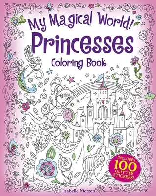 Môj čarovný svet! Kniha na vyfarbovanie princezien: Obsahuje 100 trblietavých samolepiek! - My Magical World! Princesses Coloring Book: Includes 100 Glitter Stickers!