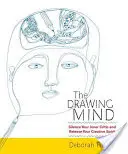 Kresliaca myseľ: Umlčte svojho vnútorného kritika a uvoľnite svojho tvorivého ducha - The Drawing Mind: Silence Your Inner Critic and Release Your Creative Spirit