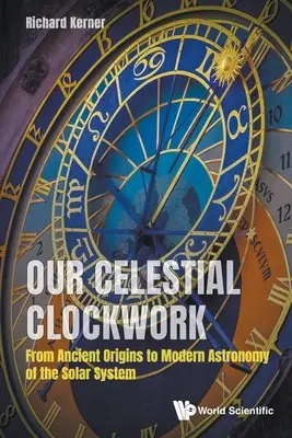 Naše nebeské hodiny: Od starovekých počiatkov po modernú astronómiu slnečnej sústavy - Our Celestial Clockwork: From Ancient Origins to Modern Astronomy of the Solar System