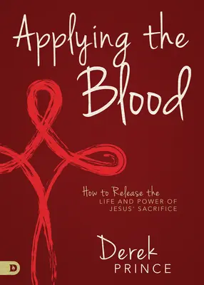 Aplikácia krvi: Ako uvoľniť život a silu Ježišovej obety - Applying the Blood: How to Release the Life and Power of Jesus' Sacrifice