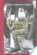 Mechanický okultizmus; automatizmus, modernizmus a prízrak politiky - Mechanical Occult; Automatism, Modernism, and the Specter of Politics