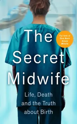 Tajná pôrodná asistentka: Život, smrť a pravda o pôrode - The Secret Midwife: Life, Death and the Truth about Birth