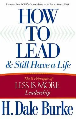 Ako viesť a stále mať život: 8 princípov vedenia menej je viac - How to Lead and Still Have a Life: The 8 Principles of Less Is More Leadership