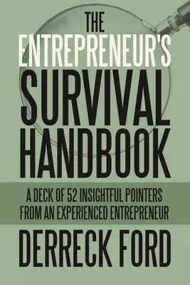 Príručka prežitia podnikateľa: Príručka na prežitie: 52 zasvätených rád od skúseného podnikateľa - The Entrepreneur's Survival Handbook: A Deck of 52 Insightful Pointers from an Experienced Entrepreneur