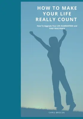 Ako dosiahnuť, aby bol váš život naozaj dôležitý. - How To Make Your Life Really Count.