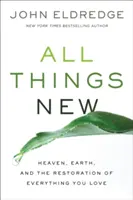 Všetko nové - Nebo, Zem a obnova všetkého, čo milujete - All Things New - Heaven, Earth, and the Restoration of Everything You Love