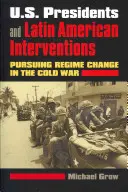 Prezidenti USA a intervencie v Latinskej Amerike: Americkí prezidenti: snaha o zmenu režimu v období studenej vojny - U.S. Presidents and Latin American Interventions: Pursuing Regime Change in the Cold War