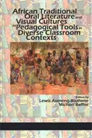 Africká tradičná ústna literatúra a vizuálne kultúry ako pedagogické nástroje v rozmanitých kontextoch triedy (hc) - African Traditional Oral Literature and Visual Cultures as Pedagogical Tools in Diverse Classroom Contexts (hc)