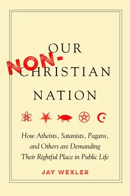 Náš nekresťanský národ: Ako sa ateisti, satanisti, pohania a ďalší dožadujú svojho dôstojného miesta vo verejnom živote - Our Non-Christian Nation: How Atheists, Satanists, Pagans, and Others Are Demanding Their Rightful Place in Public Life