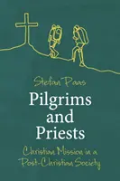 Pútnici a kňazi: Kresťanská misia v postkresťanskej spoločnosti - Pilgrims and Priests: Christian Mission in a Post-Christian Society
