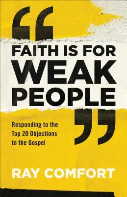 Viera je pre slabých ľudí: Odpovede na 20 najväčších námietok voči evanjeliu - Faith Is for Weak People: Responding to the Top 20 Objections to the Gospel