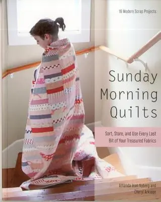 Sunday Morning Quilts (Nedeľné ranné deky): Triedenie, skladovanie a využitie každého kúska vašich drahocenných látok: 16 moderných projektov zo šrotu - Sunday Morning Quilts: 16 Modern Scrap Projects - Sort, Store, and Use Every Last Bit of Your Treasured Fabrics