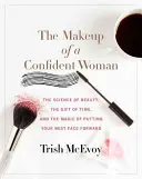 Líčenie sebavedomej ženy: Veda o kráse, dar času a sila toho, ako sa tváriť čo najlepšie - The Makeup of a Confident Woman: The Science of Beauty, the Gift of Time, and the Power of Putting Your Best Face Forward