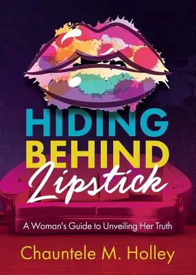 Skrývať sa za rúžom: Sprievodca ženy, ako odhaliť svoju pravdu - Hiding Behind Lipstick: A Woman's Guide to Unveiling Her Truth