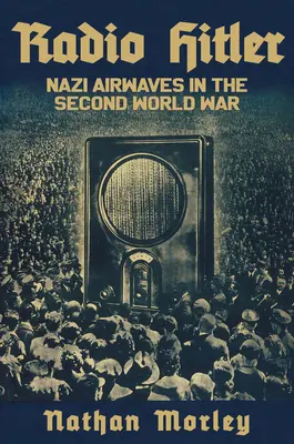 Rádio Hitler: Nacistické rozhlasové vlny v druhej svetovej vojne - Radio Hitler: Nazi Airwaves in the Second World War