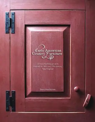 Early American Country Furniture: 22 projektov inšpirovaných prácou stolárov z 18. a 19. storočia v Novom Anglicku - Early American Country Furniture: 22 Projects Inspired by the Work of 18th and 19th Century New England Woodworkers