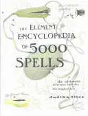 Elementárna encyklopédia 5000 kúziel - Konečná príručka pre magické umenie - Element Encyclopedia of 5000 Spells - The Ultimate Reference Book for the Magical Arts
