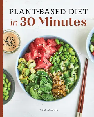 Rastlinná strava za 30 minút: 100 rýchlych a jednoduchých receptov pre zaneprázdnených ľudí - Plant Based Diet in 30 Minutes: 100 Fast & Easy Recipes for Busy People