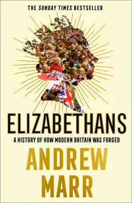 Alžbety: História toho, ako sa formovala moderná Británia - Elizabethans: A History of How Modern Britain Was Forged