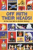 Preč s ich hlavami! Všetky cool kúsky z britskej histórie - Off with Their Heads!: All the Cool Bits in British History