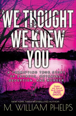Mysleli sme si, že ťa poznáme: Hrozivý skutočný príbeh o tajomstvách, zradách, podvodoch a vraždách - We Thought We Knew You: A Terrifying True Story of Secrets, Betrayal, Deception, and Murder