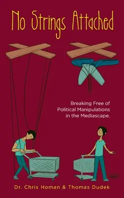 No Strings Attached (Bez záväzkov): Ako sa oslobodiť od politických manipulácií v mediálnom prostredí - No Strings Attached: How to Break Free of Political Manipulations in the Mediascape