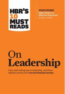 Hbr's 10 Must Reads on Leadership (s odporúčaným článkom What Makes an Effective Executive, by Peter F. Drucker) - Hbr's 10 Must Reads on Leadership (with Featured Article What Makes an Effective Executive, by Peter F. Drucker)