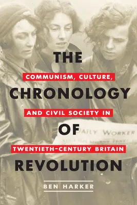 Chronológia revolúcie: Komunizmus, kultúra a občianska spoločnosť v Británii dvadsiateho storočia - The Chronology of Revolution: Communism, Culture, and Civil Society in Twentieth-Century Britain