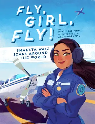 Lietaj, dievča, lietaj!: Shaesta Waiz lieta okolo sveta - Fly, Girl, Fly!: Shaesta Waiz Soars Around the World