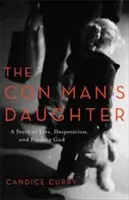 Dcéra podvodníka: Príbeh o klamstvách, zúfalstve a hľadaní Boha - The Con Man's Daughter: A Story of Lies, Desperation, and Finding God