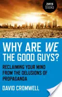 Prečo sme my tí dobrí? Vráťte svoju myseľ z bludov propagandy - Why Are We the Good Guys?: Reclaiming Your Mind from the Delusions of Propaganda