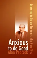 Túžba konať dobro: Naučiť sa byť ekonómom ťažkou cestou - Anxious to Do Good: Learning to Be an Economist the Hard Way