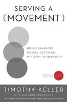 Služba hnutiu: Hnutie: Vyvážená služba zameraná na evanjelium vo vašom meste - Serving a Movement: Doing Balanced, Gospel-Centered Ministry in Your City