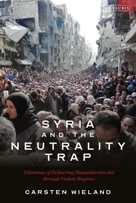 Sýria a pasca neutrality: Dilemy poskytovania humanitárnej pomoci prostredníctvom násilných režimov - Syria and the Neutrality Trap: The Dilemmas of Delivering Humanitarian Aid Through Violent Regimes