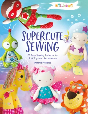 Melly & Me: Supercute Sewing (Šitie pre deti): 20 jednoduchých vzorov na šitie mäkkých hračiek a doplnkov - Melly & Me: Supercute Sewing: 20 Easy Sewing Patterns for Soft Toys and Accessories