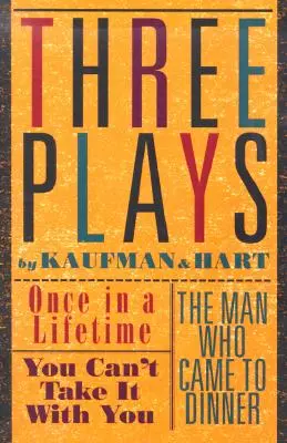 Tri hry Kaufmana a Harta: Jedenkrát za život, Nemôžeš si to vziať so sebou a Muž, ktorý prišiel na večeru - Three Plays by Kaufman and Hart: Once in a Lifetime, You Can't Take It with You and the Man Who Came to Dinner