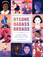Bygone Badass Broads: 52 zabudnutých žien, ktoré zmenili svet - Bygone Badass Broads: 52 Forgotten Women Who Changed the World