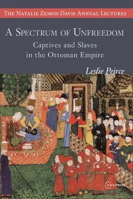 Spektrum neslobody: Zajatci a otroci v Osmanskej ríši - A Spectrum of Unfreedom: Captives and Slaves in the Ottoman Empire