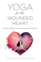 Joga pre zranené srdce: Cesta, filozofia a prax liečenia emocionálnej bolesti - Yoga for the Wounded Heart: A Journey, Philosophy, and Practice of Healing Emotional Pain